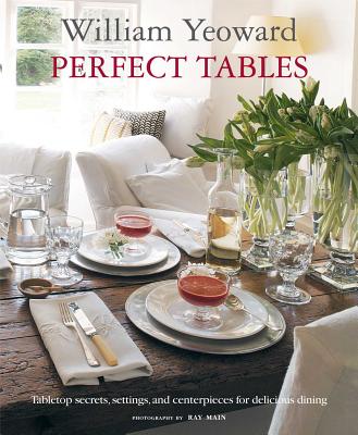 William Yeoward Perfect Tables: Tabletop Secrets, Settings and Centrepieces for Delicious Dining - Yeoward, William