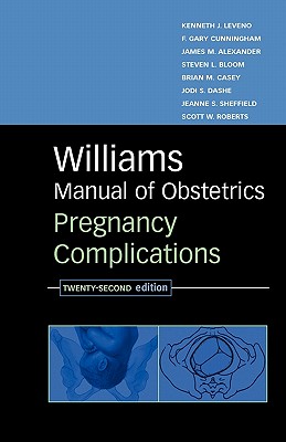 William's Manual of Obstetrics: Pregnancy Complications - Leveno, Kenneth J, and Cunningham, F Gary, MD, and Alexander, James M