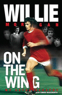 Willie Morgan - on the Wing - My Autobiography - Morgan, Willie, and Wadsworth, Simon