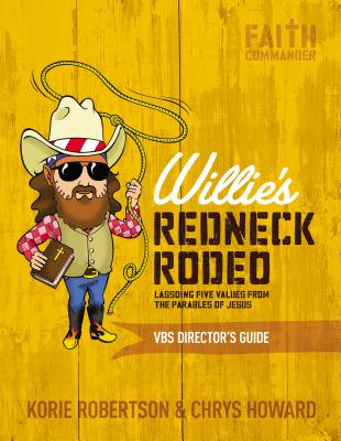 Willie's Redneck Rodeo VBS Director's Guide: Lassoing Five Values from the Parables of Jesus - Robertson, Korie, and Howard, Chrys