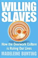 Willing Slaves: How the Overwork Culture Is Ruling Our Lives - Bunting, Madeleine