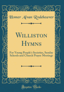 Williston Hymns: For Young People's Societies, Sunday Schools and Church Prayer Meetings (Classic Reprint)