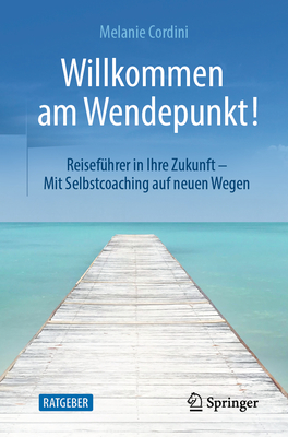 Willkommen Am Wendepunkt!: Reisefhrer in Ihre Zukunft - Mit Selbstcoaching Auf Neuen Wegen - Cordini, Melanie