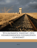 Willkommen Daheim!: Den Heimkehrenden Gefangenen Gewidmet