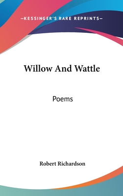 Willow And Wattle: Poems - Richardson, Robert