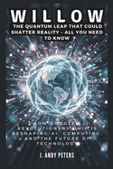 Willow: The Quantum Leap That Could Shatter Reality - ALL YOU NEED TO KNOW: How Google's Revolutionary Chip Is Reshaping AI, Computing, and the Future of Technology