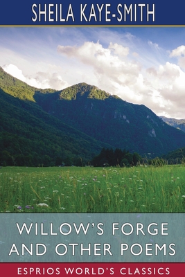 Willow's Forge and Other Poems (Esprios Classics) - Kaye-Smith, Sheila