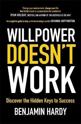 Willpower Doesn't Work: Discover the Hidden Keys to Success - Hardy, Benjamin, Dr.