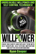 Willpower: Unbreakable Willpower and Self Control Techniques! - Erase Bad Habits and Replace Them with Self Discipline, Self Esteem, Motivation and Better Decision Making!