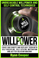 Willpower: Unbreakable Willpower And Self Control Techniques! - Erase Bad Habits And Replace Them With Self Discipline, Self Esteem, Motivation And Better Decision Making!