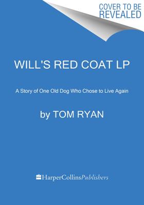 Will's Red Coat: A Story of One Old Dog Who Chose to Live Again - Ryan, Tom