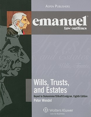 Wills, Trusts, and Estates: Keyed to Dukeminier/Sitkoff/Lindgren - Wendel, Peter