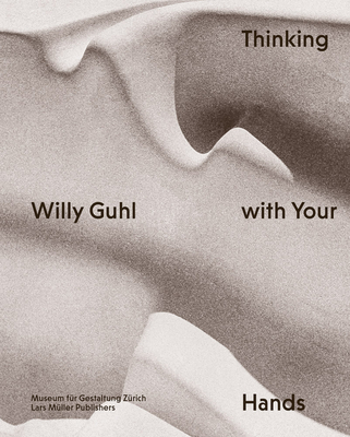 Willy Guhl: Thinking with Your Hands - Museum fr Gestaltung Zrich (Editor), and Menzi, Renate (Editor)