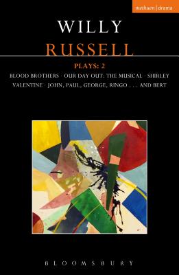 Willy Russell Plays: 2: Blood Brothers; Our Day Out - The Musical; Shirley Valentine; John, Paul, George, Ringo . . . and Bert - Russell, Willy