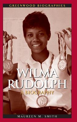 Wilma Rudolph: A Biography - Smith, Maureen Margaret