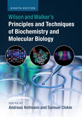 Wilson and Walker's Principles and Techniques of Biochemistry and Molecular Biology - Hofmann, Andreas (Editor), and Clokie, Samuel (Editor)