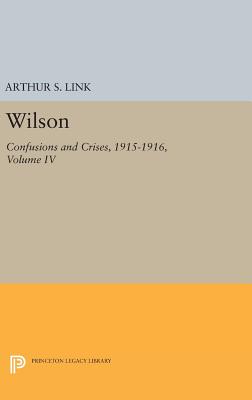 Wilson, Volume IV: Confusions and Crises, 1915-1916 - Wilson, Woodrow