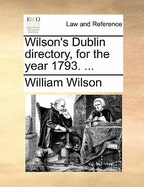 Wilson's Dublin Directory, for the Year 1793. ...