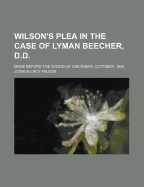 Wilson's Plea in the Case of Lyman Beecher, D.D: Made Before the Synod of Cincinnati, October, 1935 (Classic Reprint)