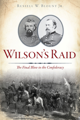 Wilson's Raid: The Final Blow to the Confederacy - Jr, Russell W Blount