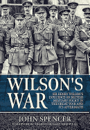Wilson'S War: Sir Henry Wilson's Influence on British Military Policy in the Great War and its Aftermath