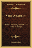 Wilton of Cuthbert's: A Tale of Undergraduate Life Thirty Years Ago