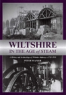 Wiltshire in the Age of Steam: C 1750-1950: A History and Archaeology of Wiltshire Industry
