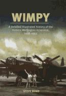 Wimpy: A Detailed Illustrated History of the Vickers Wellington in service, 1938-1953