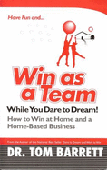 Win as a Team While You Dare to Dream! How to Win at Home and a Home-Based Business