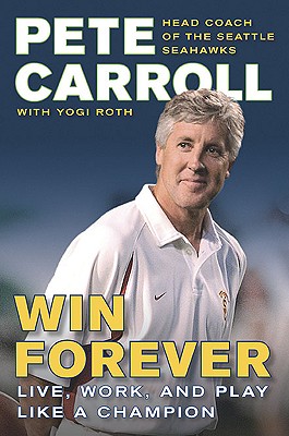 Win Forever: Live, Work, and Play Like a Champion - Carroll, Pete, and Garin, Kristoffer A, and Roth, Yogi