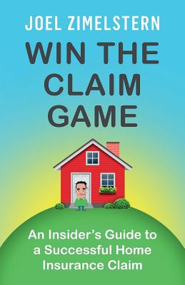 Win The Claim Game: An Insider's Guide To A Successful Home Insurance Claim - Zimelstern, Joel