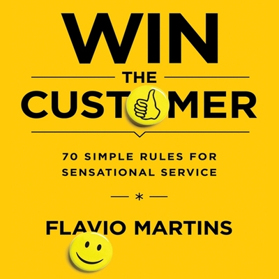 Win the Customer: 70 Simple Rules for Sensational Service - Martins, Flavio, and Hagen, Don (Read by)