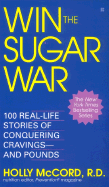 Win the Sugar War: 100 Real-Life Stories of Conquering Cravings--And Pounds