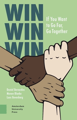 Win Win Win: If You Want to Go Far, Go Together - Bernardus, Daniel, and Blanke, Manon, and Bovenberg, Lans