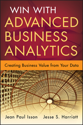 Win with Advanced Business Analytics: Creating Business Value from Your Data - Isson, Jean-Paul, and Harriott, Jesse