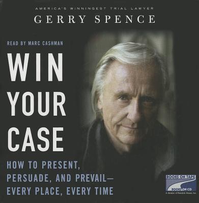 Win Your Case How To Present Persuade And Prevail