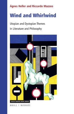 Wind and Whirlwind: Utopian and Dystopian Themes in Literature and Philosophy - Heller, gnes, and Mazzeo, Riccardo