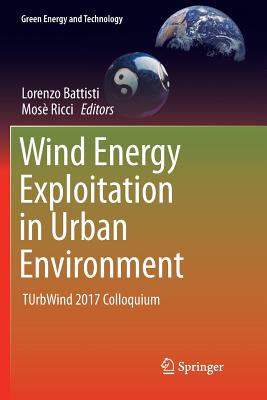 Wind Energy Exploitation in Urban Environment: Turbwind 2017 Colloquium - Battisti, Lorenzo (Editor), and Ricci, Mos (Editor)