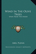 Wind In The Olive Trees: Spain From The Inside - Plenn, Abel