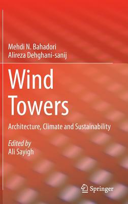 Wind Towers: Architecture, Climate and Sustainability - Bahadori, Mehdi N, and Dehghani-Sanij, Alireza, and Sayigh, Ali