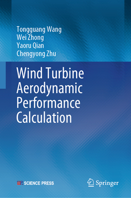 Wind Turbine Aerodynamic Performance Calculation - Wang, Tongguang, and Zhong, Wei, and Qian, Yaoru