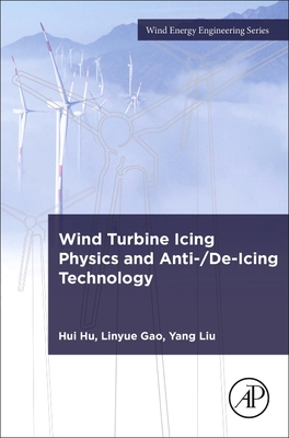Wind Turbine Icing Physics and Anti-/De-Icing Technology - Hu, Hui, and Gao, Linyue, and Liu, Yang