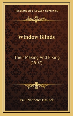 Window Blinds: Their Making and Fixing (1907) - Hasluck, Paul Nooncree (Editor)