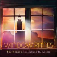 Window Panes: Works of Elizabeth R. Austin - Amanda Kohl (soprano); Anthony King; Christopher Grundy (baritone); Cornelius Witthoeft (piano); Elizabeth Austin (piano);...