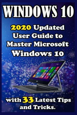 Windows 10: 2020 Updat d Us r Guid  to Mast r Microsoft Windows 10 with 33 Lat st Tips and Tricks . - Scott, Tom