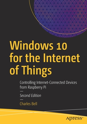 Windows 10 for the Internet of Things: Controlling Internet-Connected Devices from Raspberry Pi - Bell, Charles