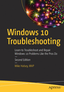 Windows 10 Troubleshooting: Learn to Troubleshoot and Repair Windows 10 Problems Like the Pros Do