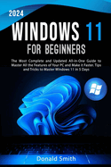 Windows 11 for Beginners 2024: The Most Complete and Updated All-in-One Guide to Master All the Features of Your PC and Make is Faster. Tips and Tricks to Master Windows 11 in 5 Days