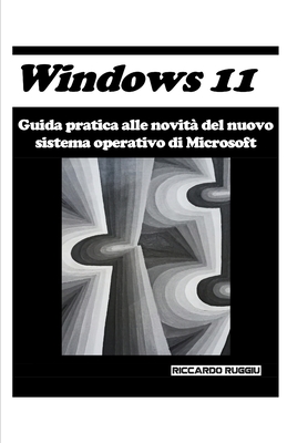 Windows 11: Guida pratica alle novit del nuovo sistema operativo di Microsoft - Ruggiu, Riccardo