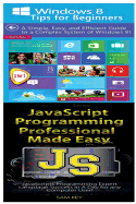 Windows 8 Tips for Beginners & JavaScript Professional Programming Made Easy